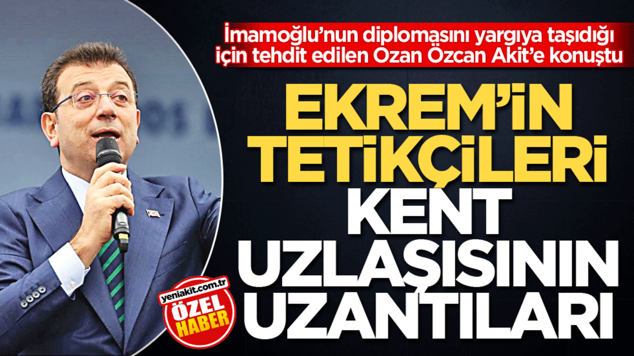 İmamoğlu’nun diplomasını yargıya taşıdığı için tehdit edilen Ozan Özcan Akit’e konuştu! Ekrem’in tetikçileri kent uzlaşısının uzantıları