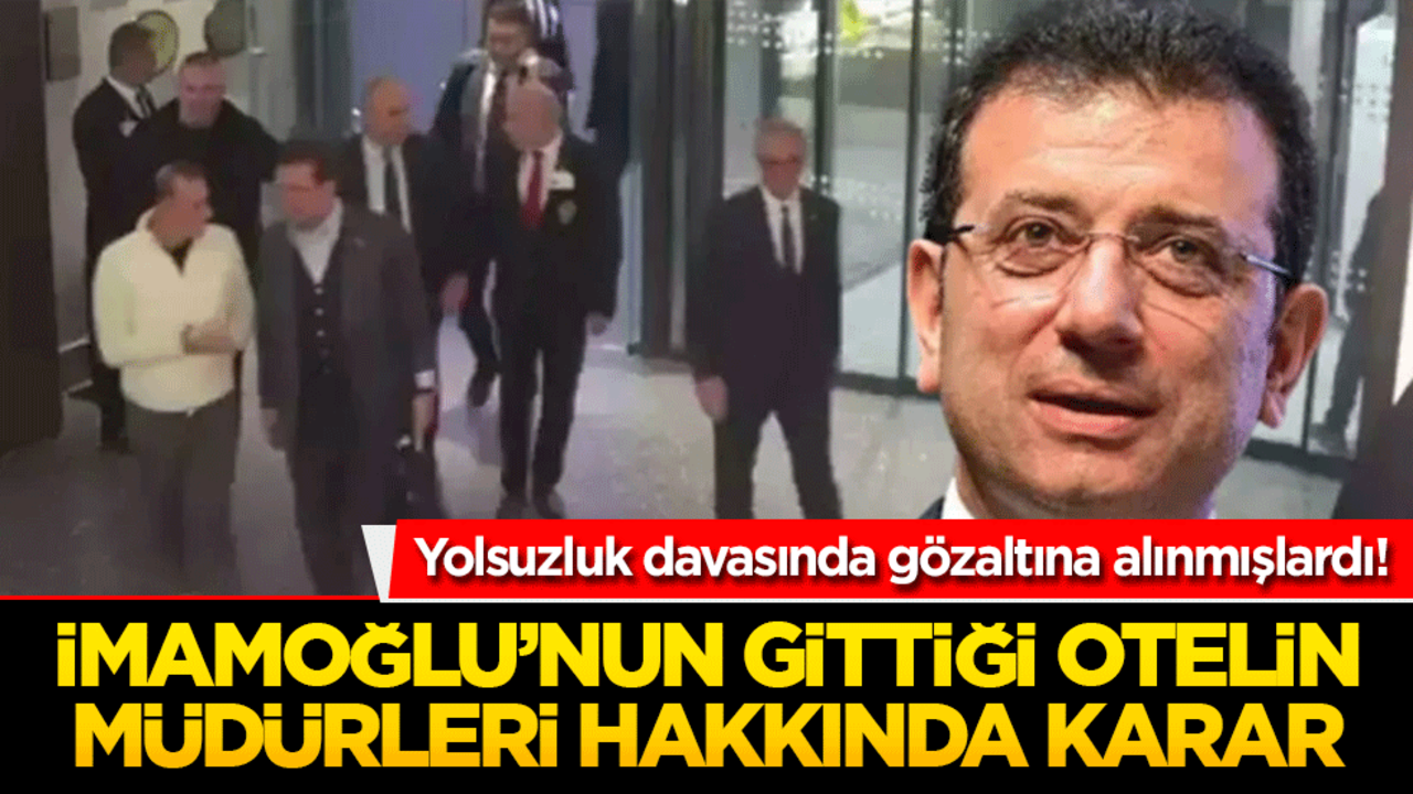 İmamoğlu’nun gittiği otelin müdürleri serbest bırakıldı