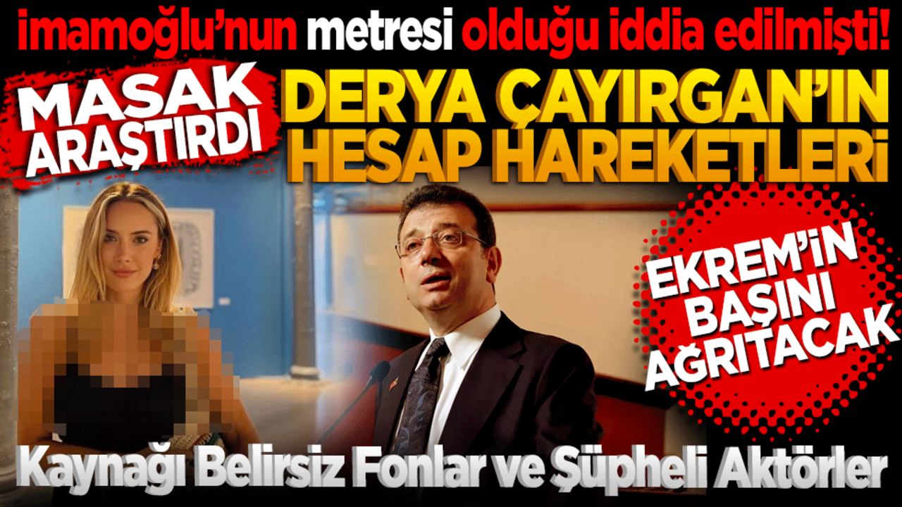 İmamoğlu’nun metresi olduğu iddia edilmişti! MASAK araştırdı… Derya Çayırgan’ın hesap hareketleri Ekrem’in başını ağrıtacak