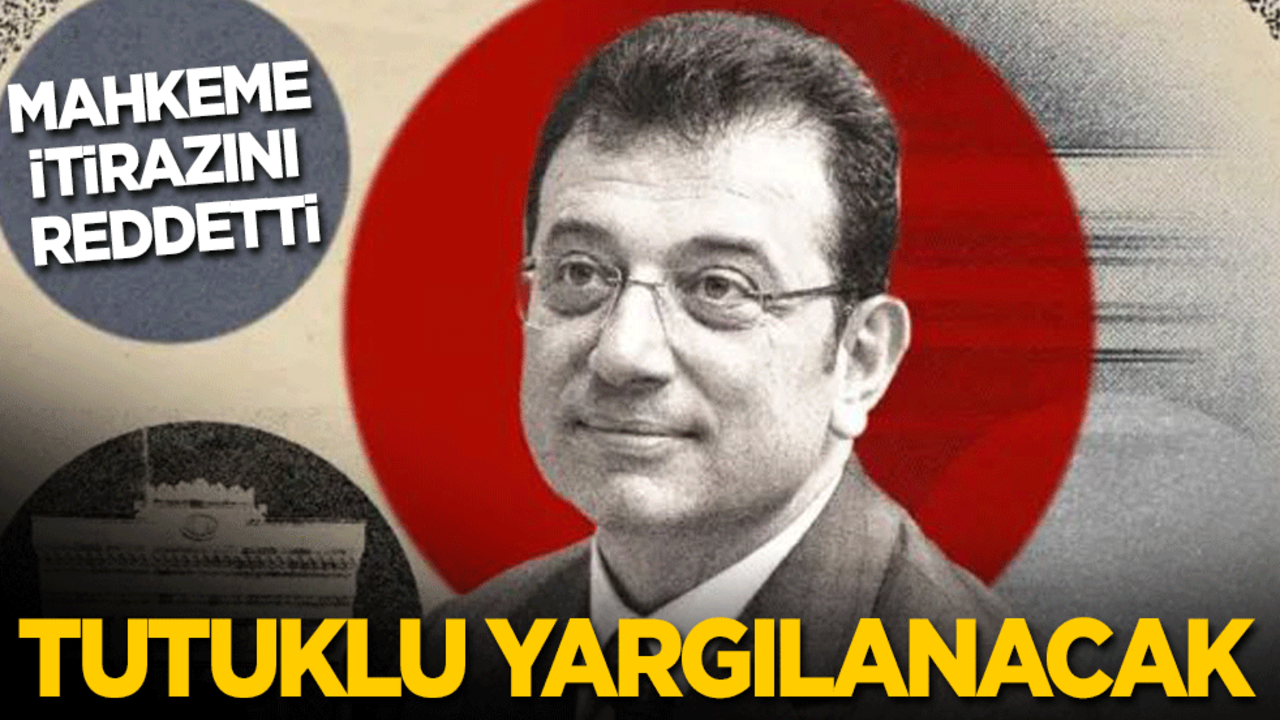 İmamoğlu'nun tahliye talebi reddedildi: Tutuklu yargılanacak!