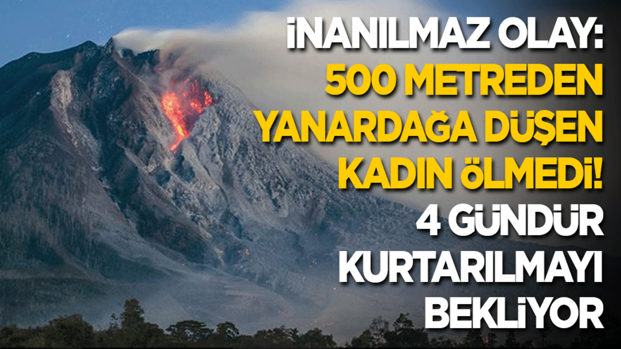 İnanılmaz olay: 500 metreden yanardağın içine düşen kadın ölmedi! 4 gündür kurtarılmayı bekliyor