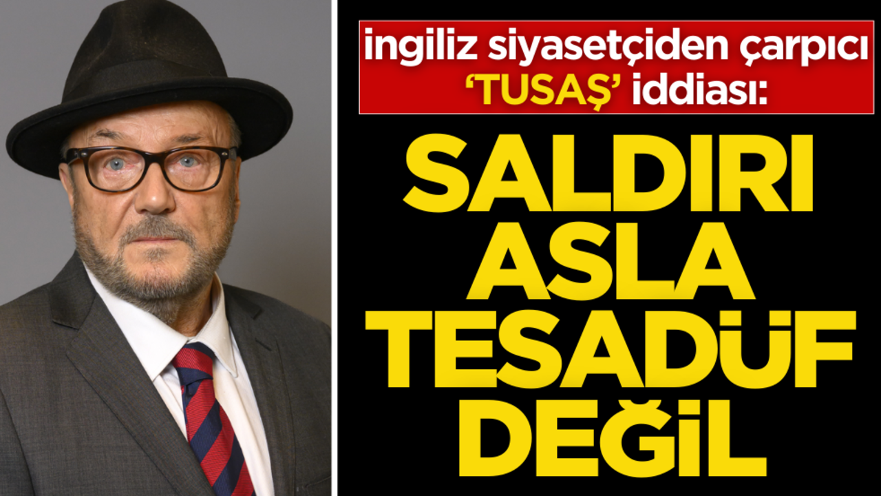 İngiliz siyasetçiden çarpıcı ‘TUSAŞ’ iddiası: Bu asla tesadüf değil