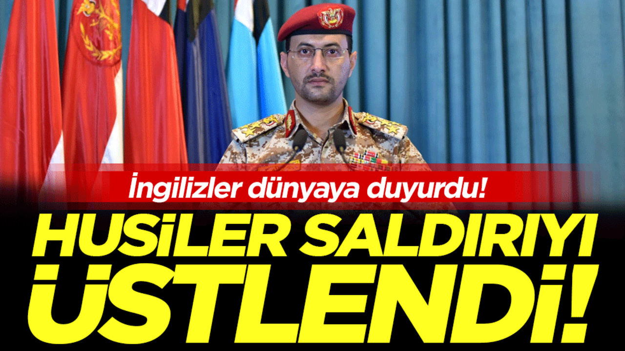 İngilizler dünyaya duyurdu: Husiler saldırıyı üstlendi!