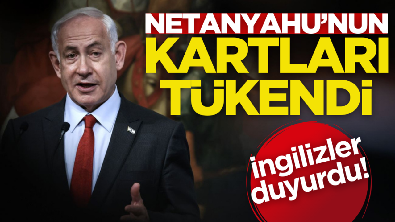 İngilizler duyurdu! Netanyahu’nun kartları tükendi