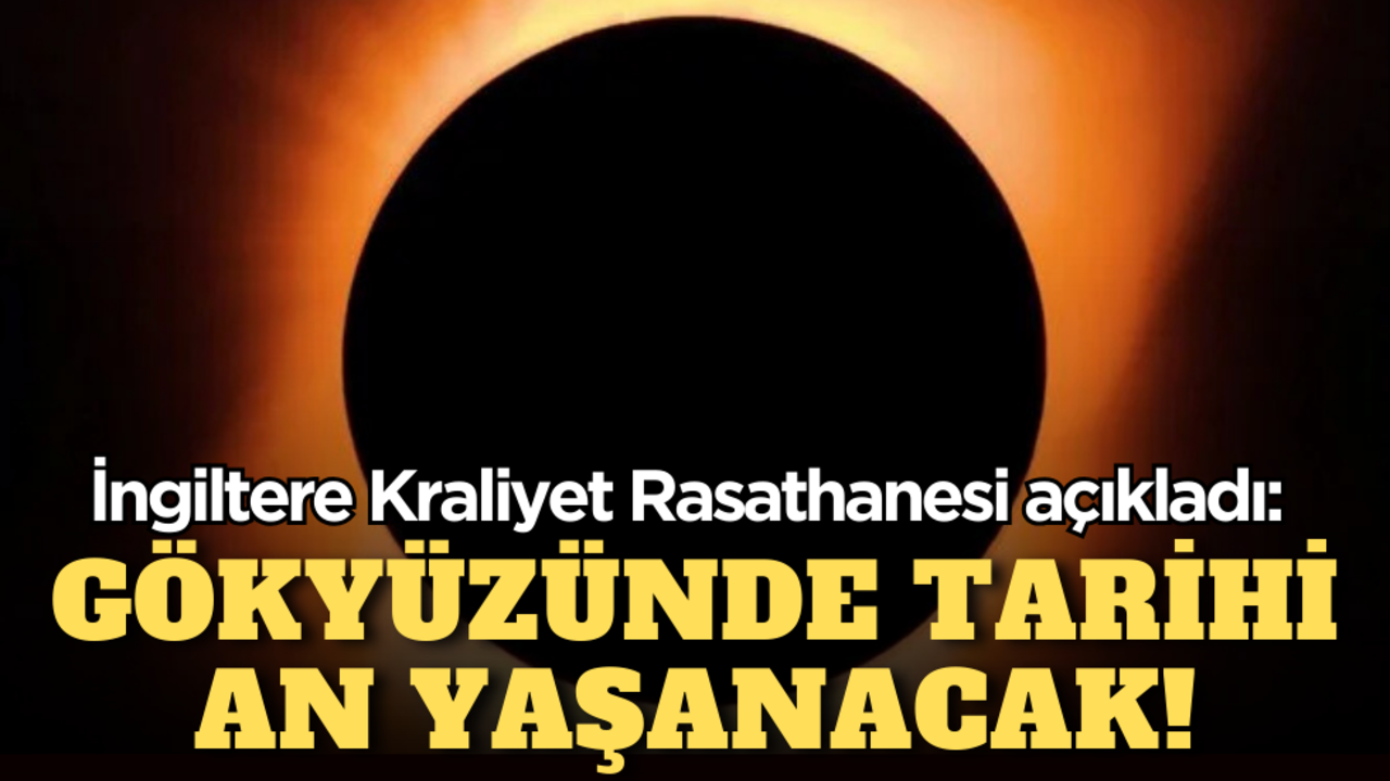 İngiltere Kraliyet Rasathanesi açıkladı: Gökyüzünde tarihi an yaşanacak!