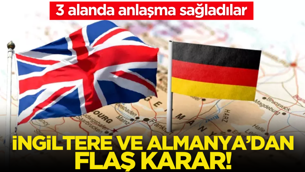 İngiltere ve Almanya’dan flaş karar! 3 alanda anlaşma sağladılar