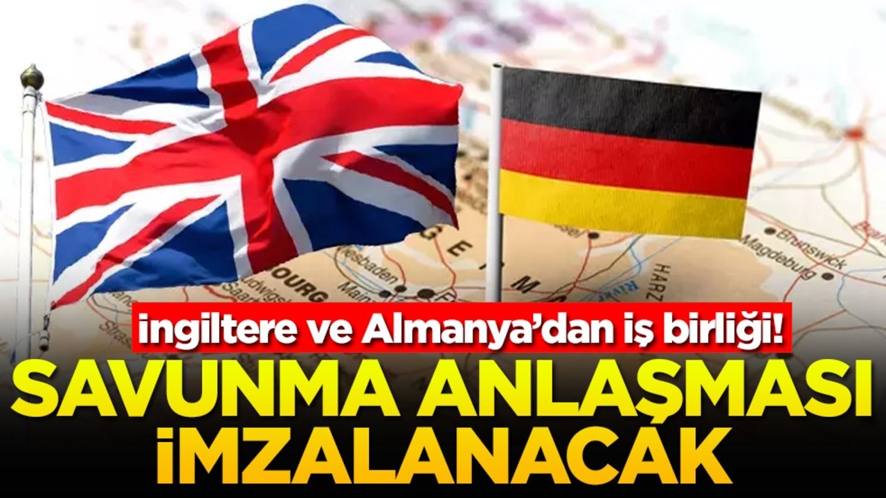 İngiltere ve Almanya’dan iş birliği! Savunma anlaşması imzalanacak