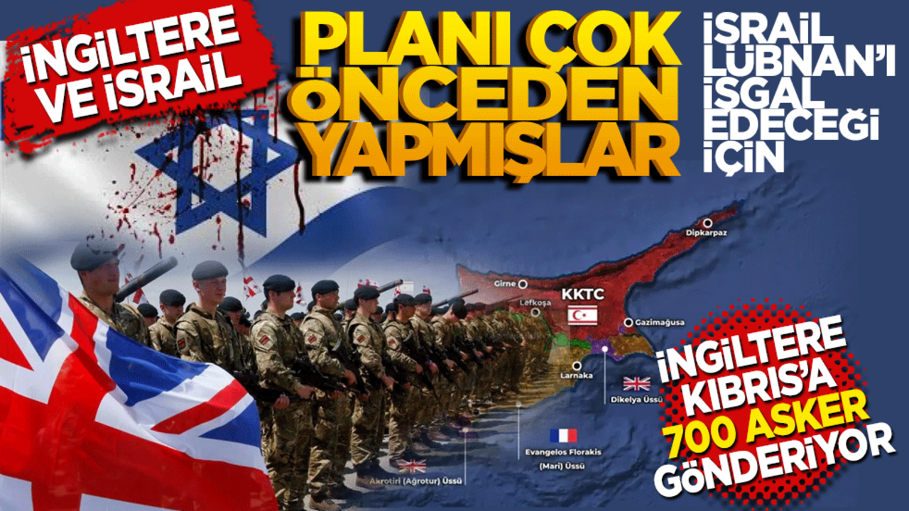 İngiltere ve İsrail planı çok önceden yapmışlar! İsrail Lübnan’a gireceği için İngiltere Kıbrıs’a asker gönderiyor
