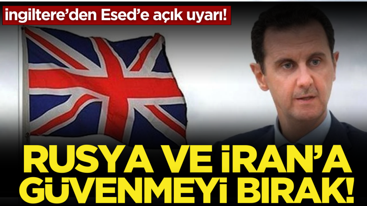 İngiltere’den flaş Suriye açıklaması! Esed'i işaret etti: Rusya ile İran’a güvenmenin sonu budur!