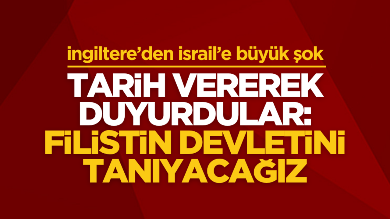 İngiltere’den İsrail’e büyük şok! Tarih vererek uyardılar: Filistin devletini tanıyacağız