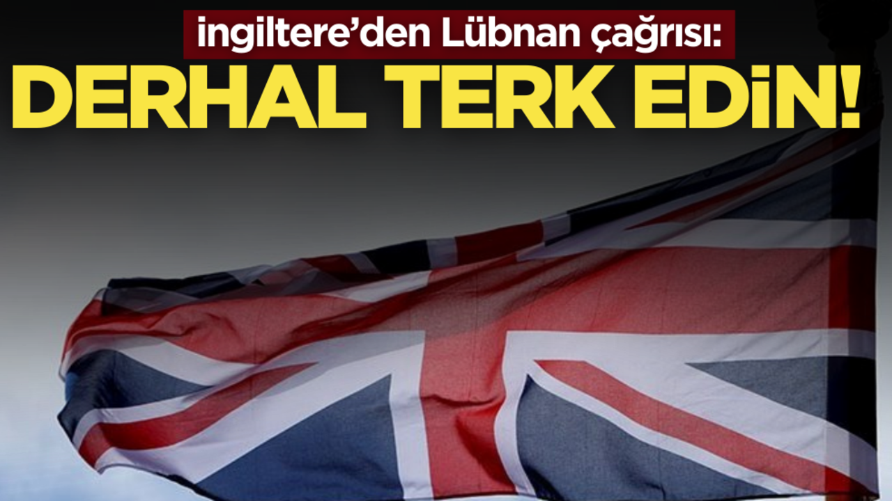 İngiltere’den Lübnan çağrısı: Derhal terk edin!