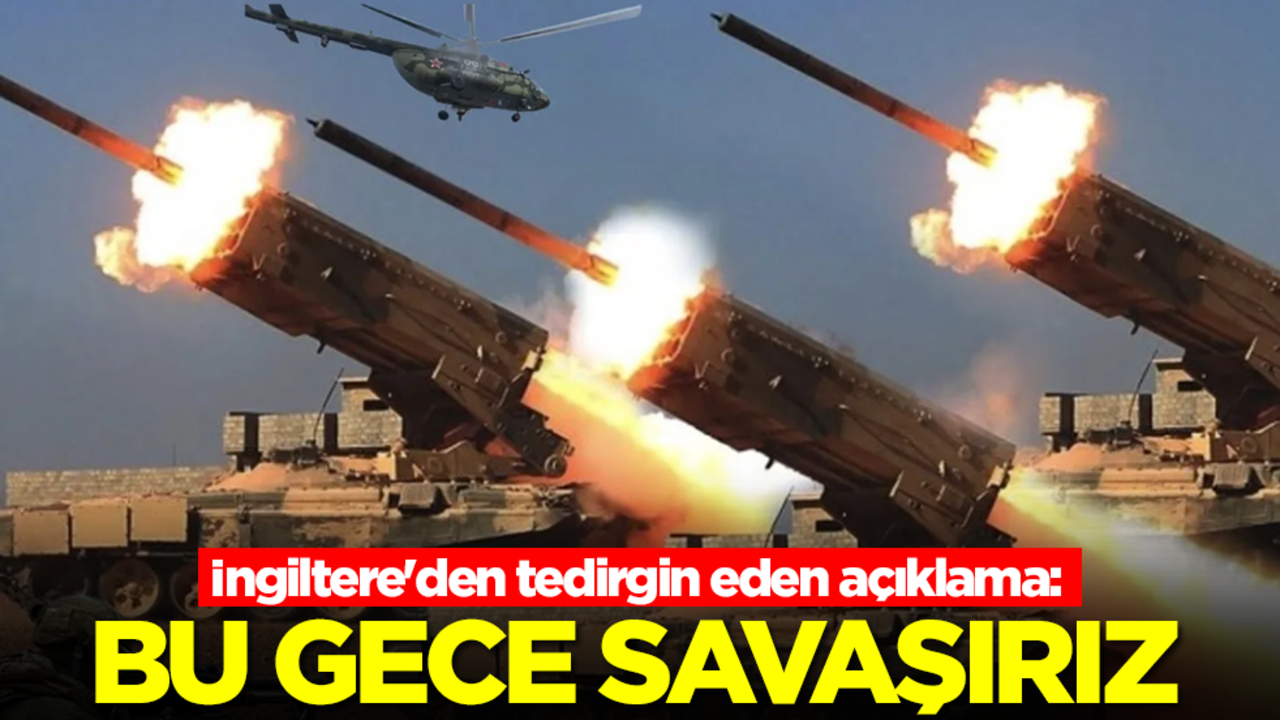 İngiltere'den tedirgin eden açıklama: Bu gece savaşırız