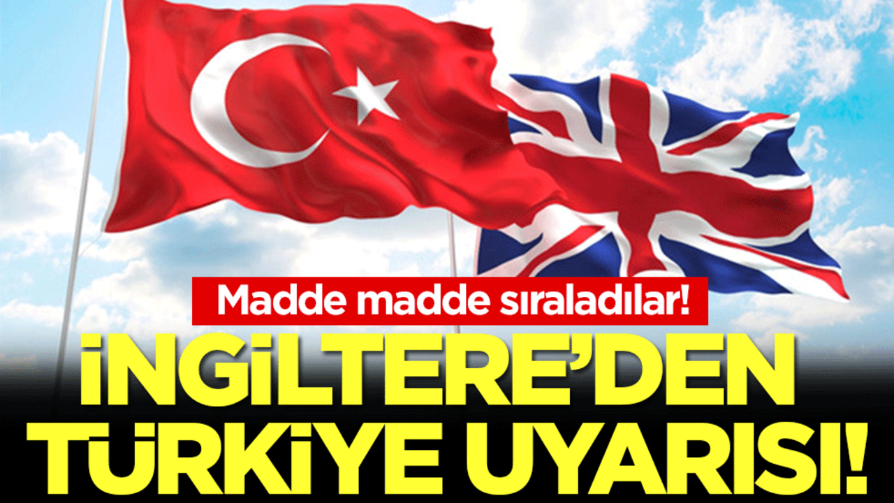 İngiltere'den Türkiye uyarısı: Madde madde sıraladılar!