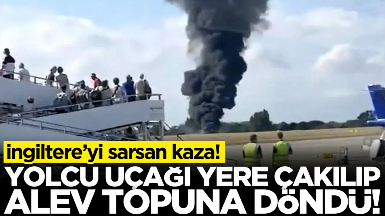 İngiltere’yi sarsan kaza! Yolcu uçağı yere çakılıp, alev topuna döndü