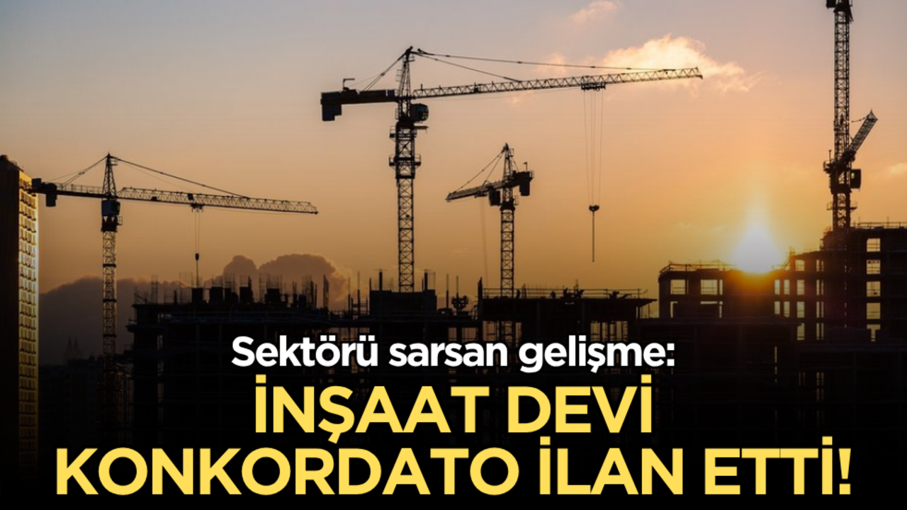 İnşaat devi konkordato ilan etti: Sektörü sarsan gelişme!