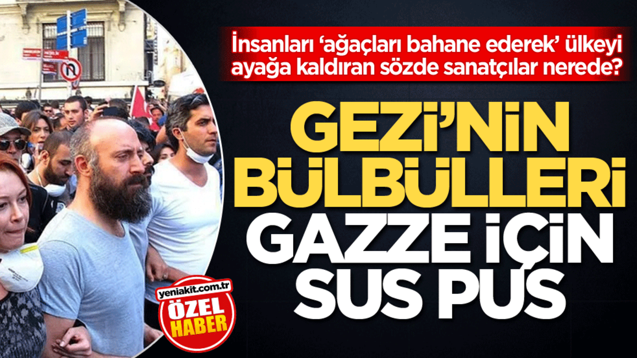 İnsanları ‘ağaçları bahane ederek’ ülkeyi ayağa kaldıran sözde sanatçılar nerede? Gezi’nin bülbülleri Gazze için sus pus