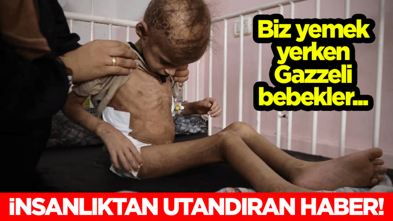 İnsanlıktan utandıran haber! Biz yemek yerken Gazzeli bebekler...