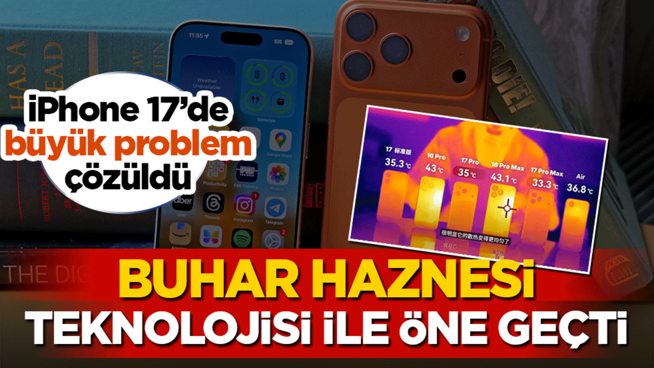 iPhone 17 serisiyle ısınma sorunu tarihe karışıyor! Buhar haznesi farkı ortaya çıktı