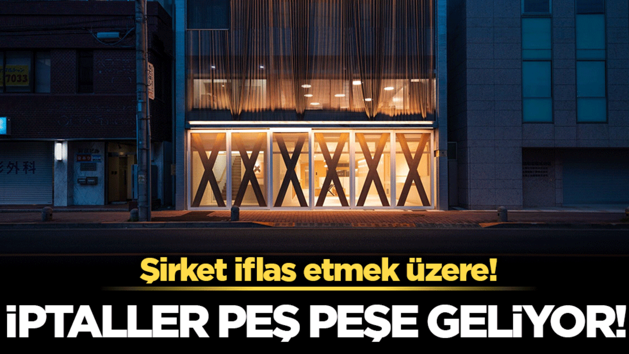 İptaller peş peşe geliyor! Şirket iflas etmek üzere!