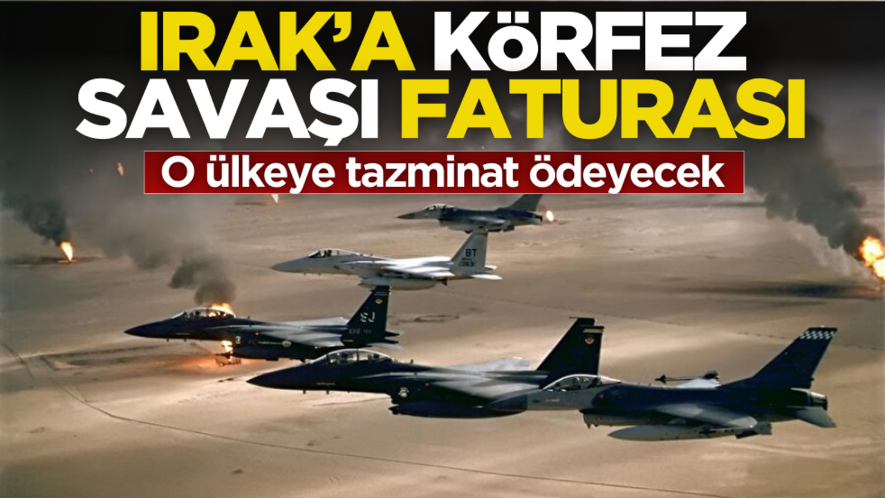 Irak’a ‘Körfez savaşı’ faturası! O ülkeye tazminat ödeyecek