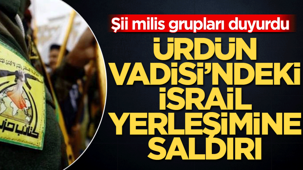 Irak'taki Şii milis gruptan Ürdün Vadisi'ndeki İsrail yerleşimine saldırı