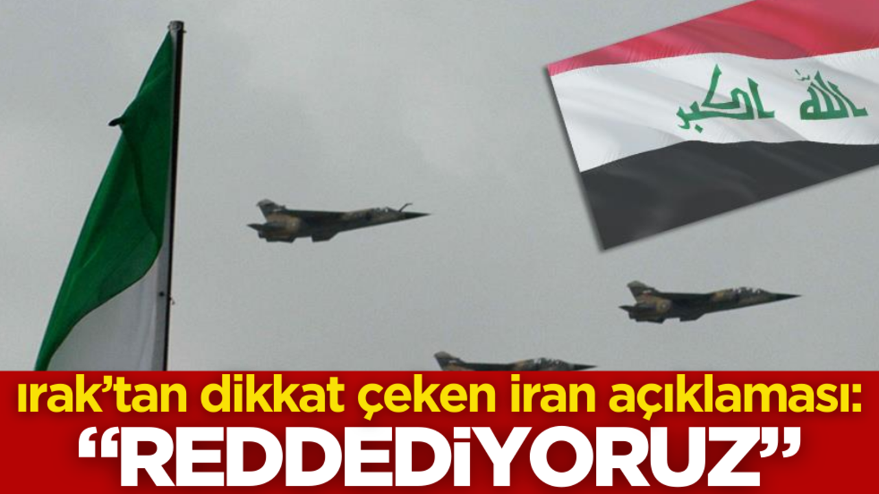 Irak’tan İran açıklaması: Reddediyoruz