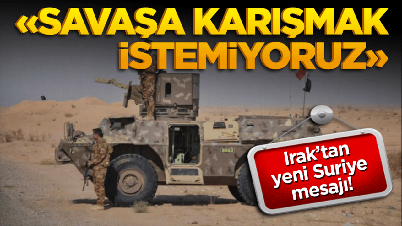 Irak’tan Suriye Mesajı! "Savaşa Karışmak İstemiyoruz"
