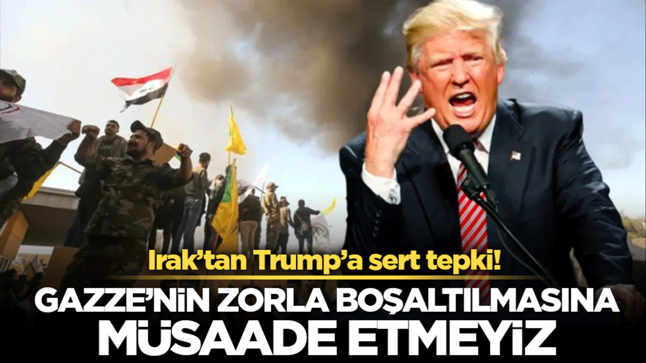 Irak’tan Trump’a sert tepki! Gazze’nin zorla boşaltılmasına müsaade etmeyiz