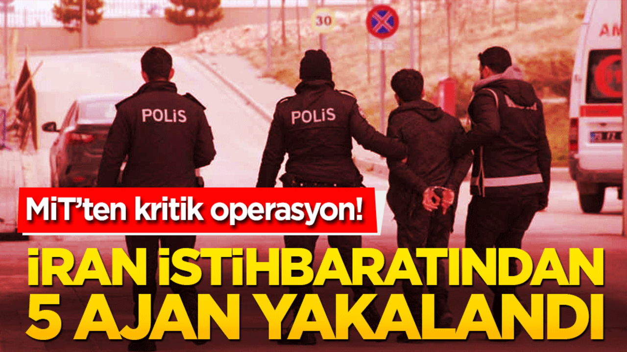 İran adına casusluk yapan 5 kişi yakalandı! MİT’ten kritik operasyon