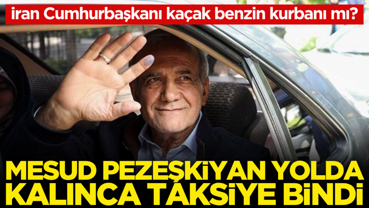 İran Cumhurbaşkanı kaçak benzin kurbanı mı? Pezeşkiyan yolda kalınca taksiye bindi