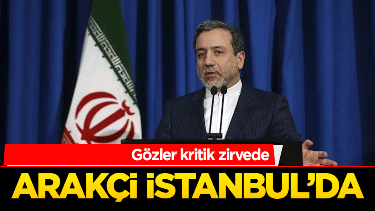 İran Dışişleri Bakanı Abbas Arakçi İstanbul’da! Gözler kritik zirvede