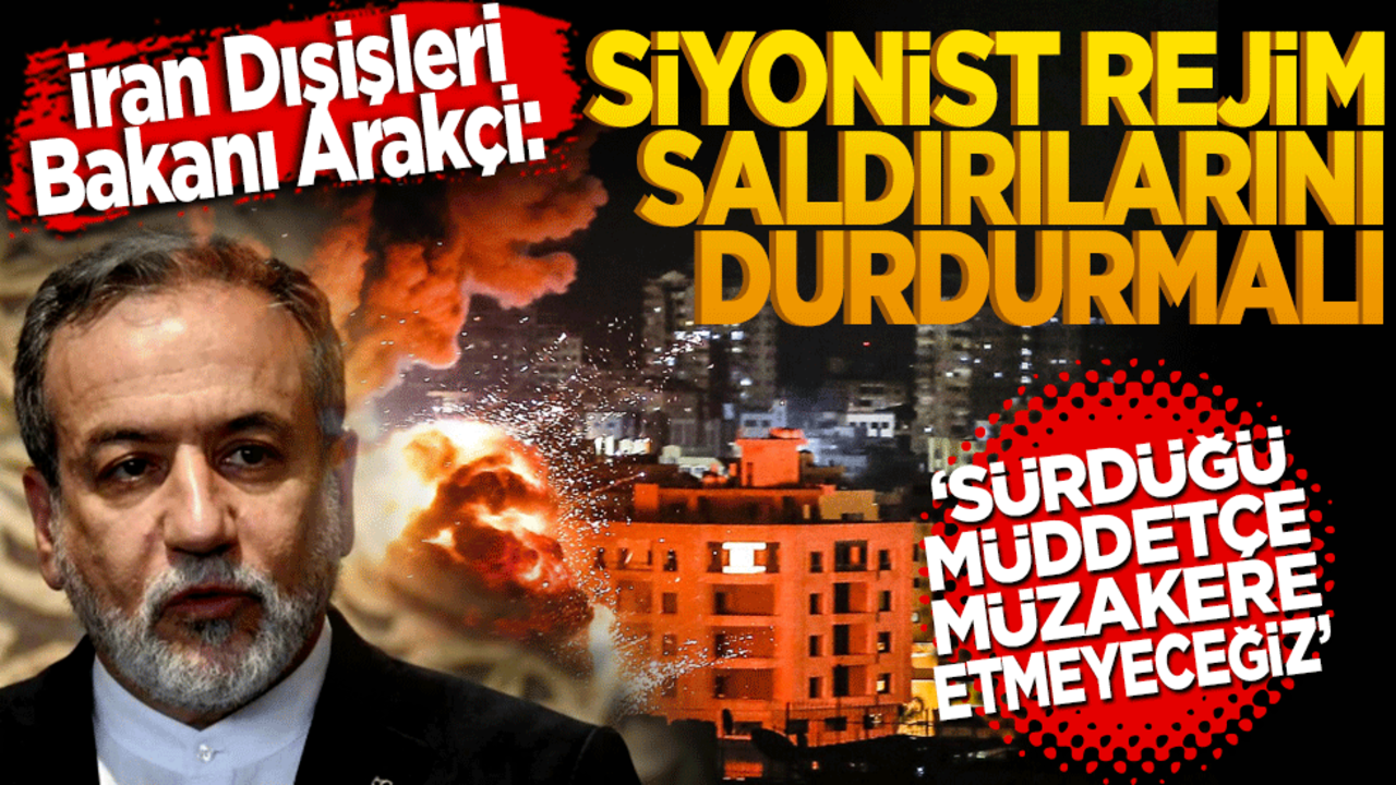 İran Dışişleri Bakanı Arakçi: Siyonist rejim saldırılarını durdurmalı