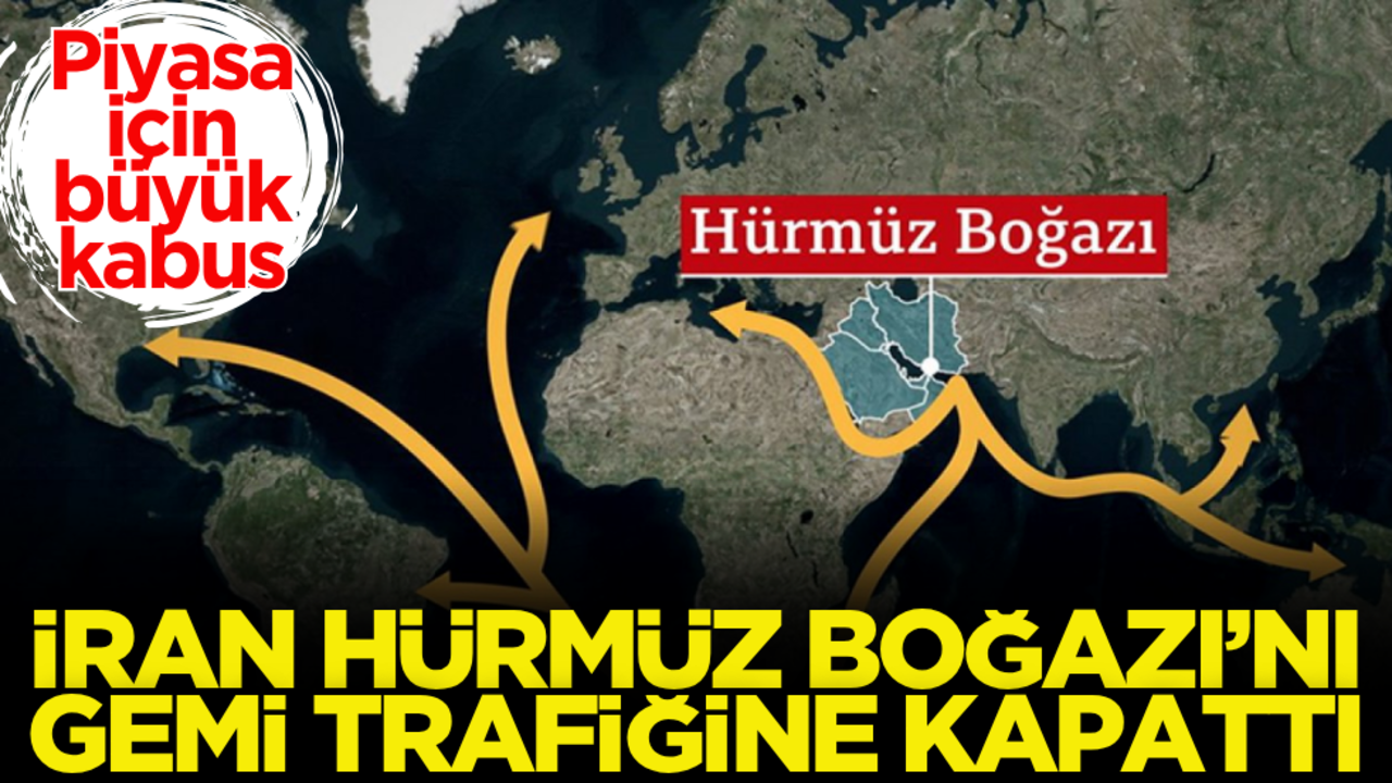 İran Hürmüz Boğazı'nı gemi trafiğine kapattı! Piyasa için büyük kabus