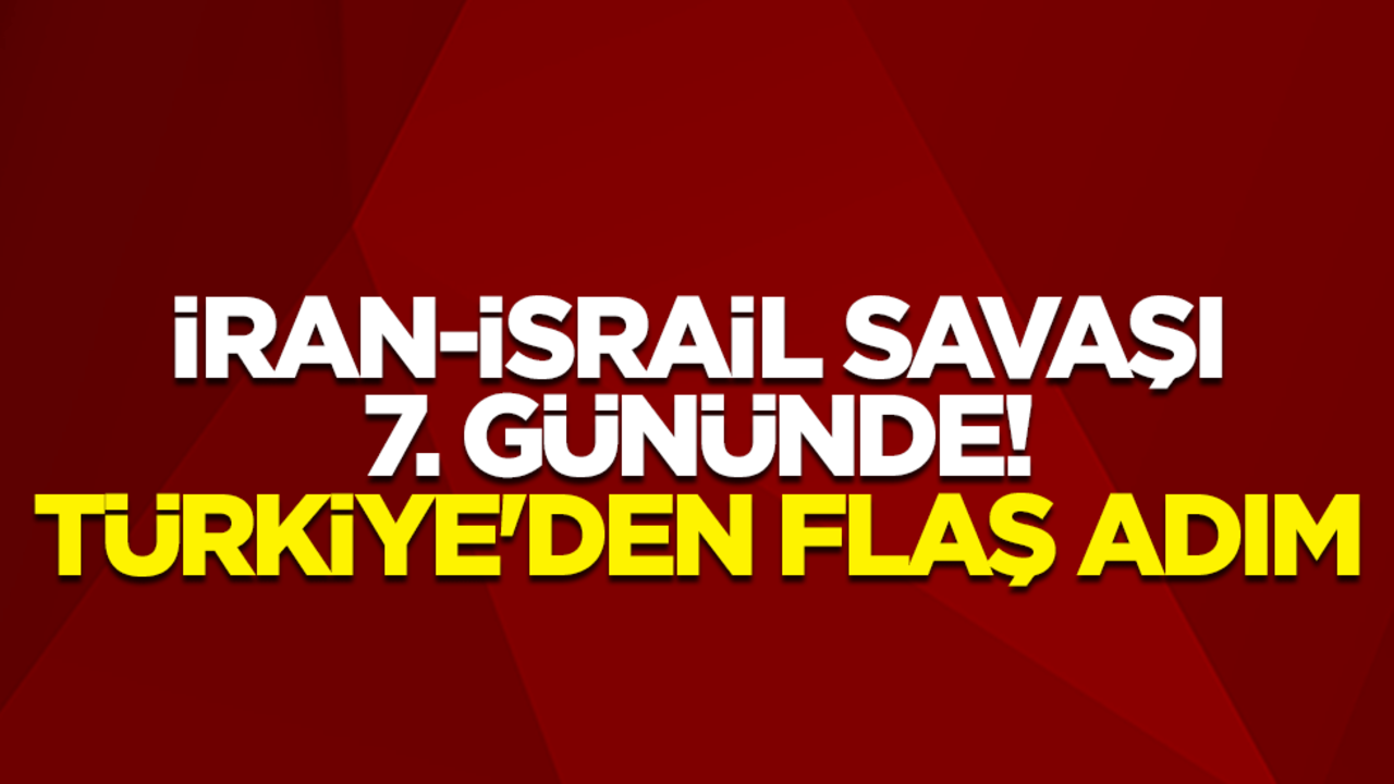 İran-İsrail Savaşı 7. gününde! Türkiye'den flaş adım