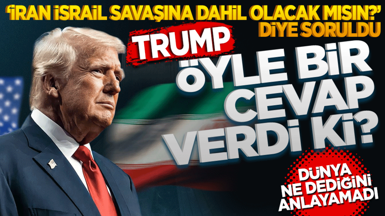 İran İsrail savaşına dahil olacak mısın? Diye soruldu! Trump öyle bir cevap verdi ki hiç kimse ne dediğini anlayamadı?