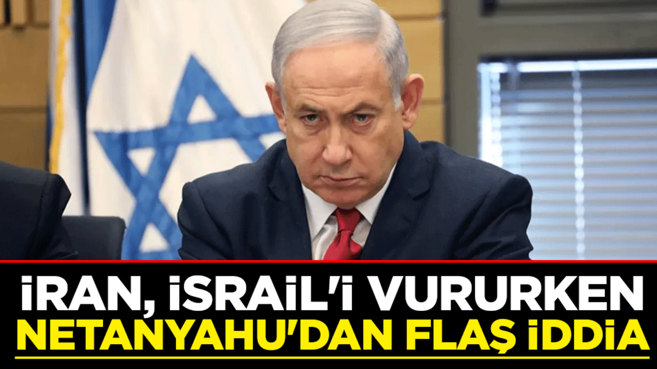 İran, İsrail'i vururken Netanyahu'dan flaş iddia