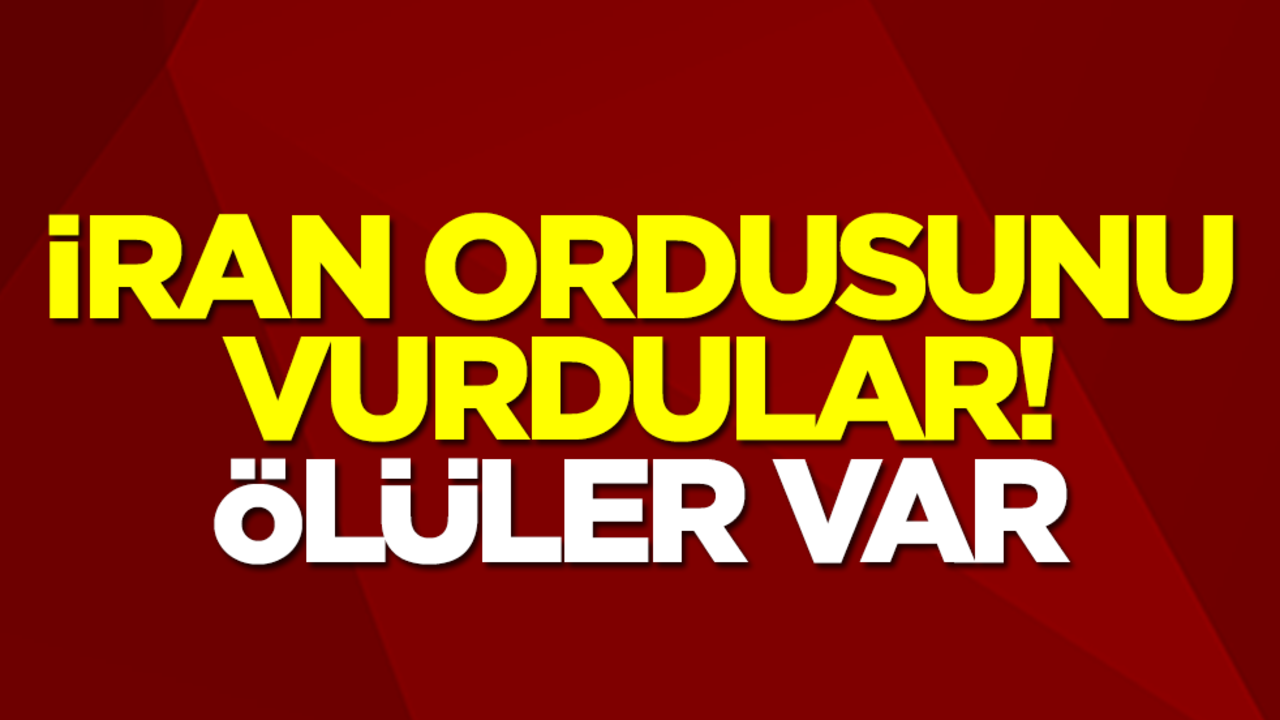 İran ordusunu vurdular! Ölüler var