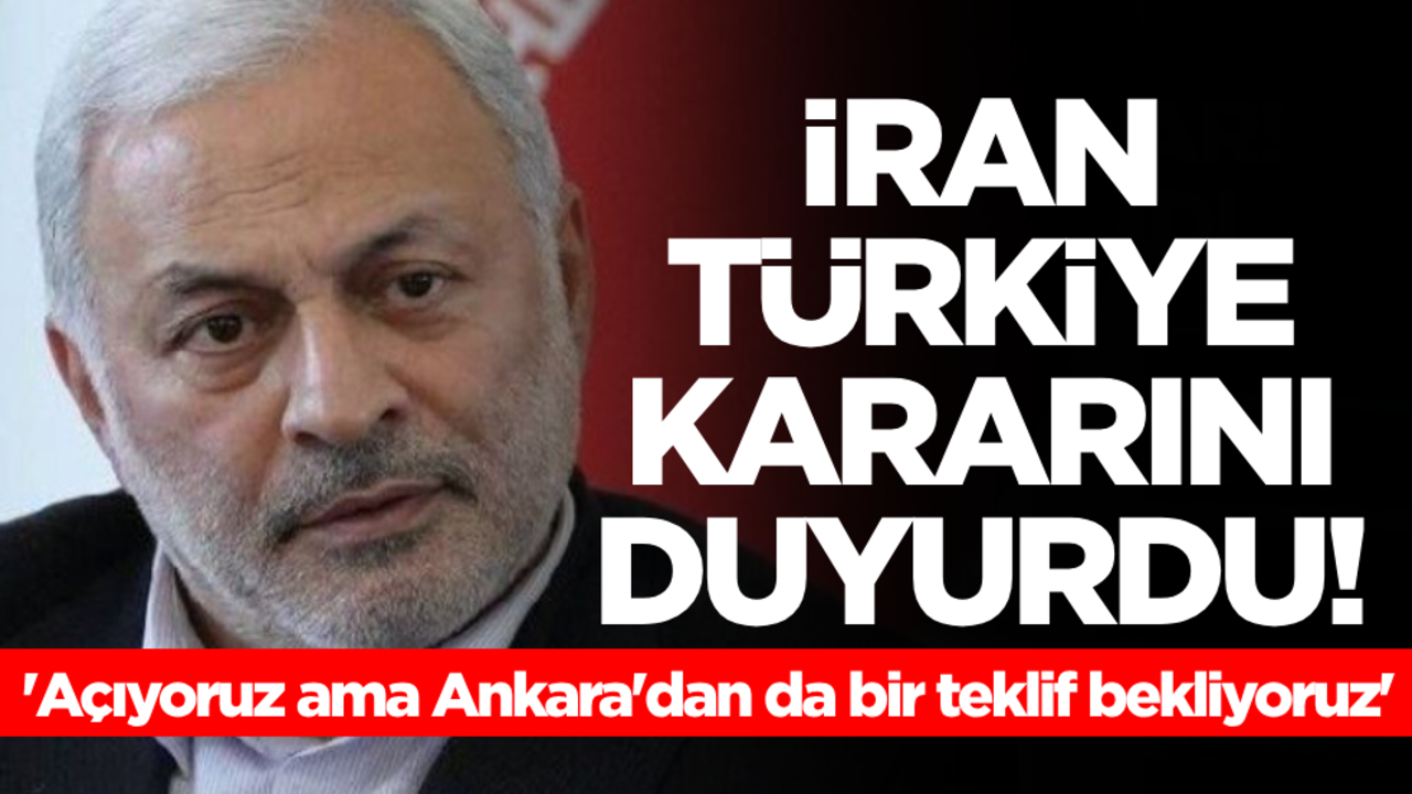 İran Türkiye ile ilgili flaş kararı ilan etti: Açıyoruz ama Ankara'dan da bir teklif bekliyoruz
