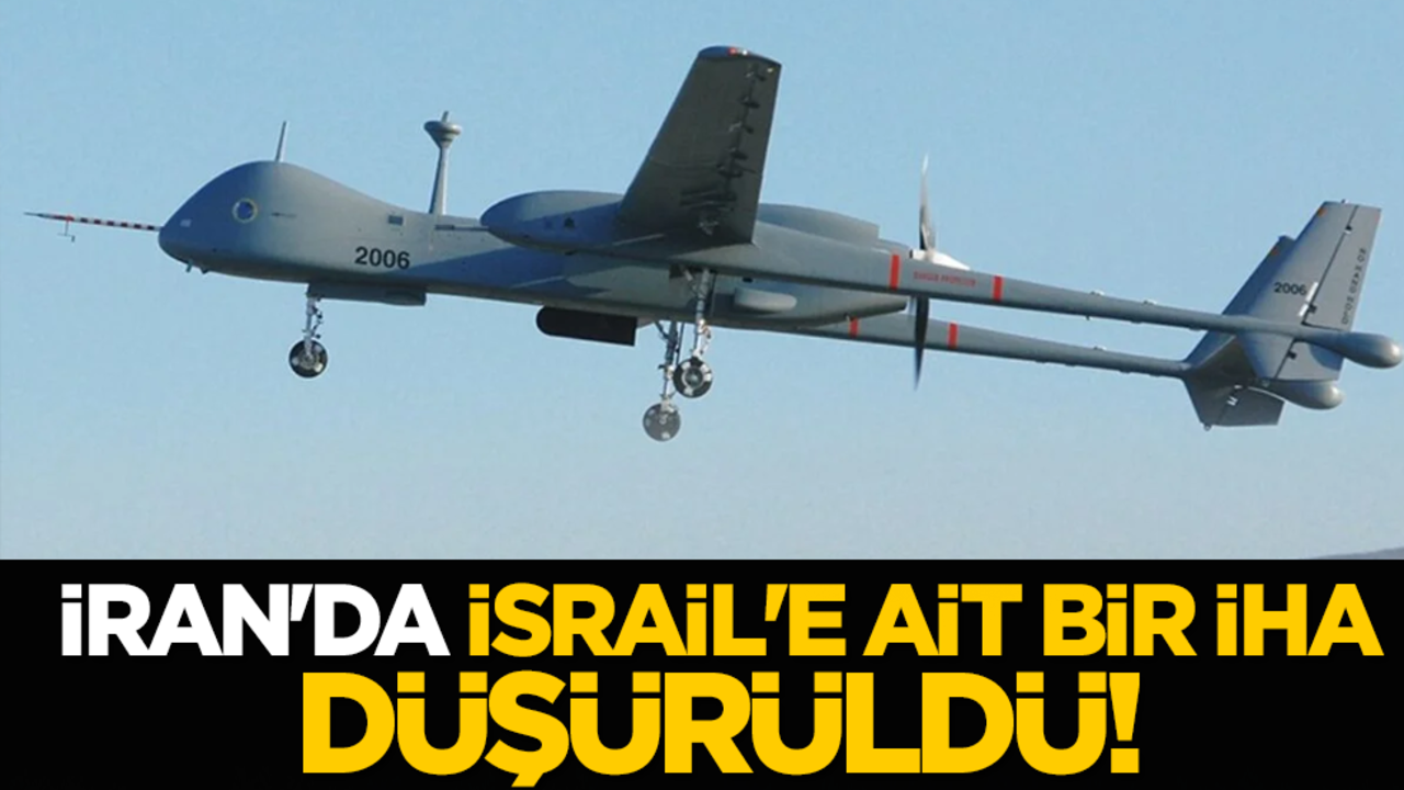 İran'da, İsrail'e ait bir İHA düşürüldü!