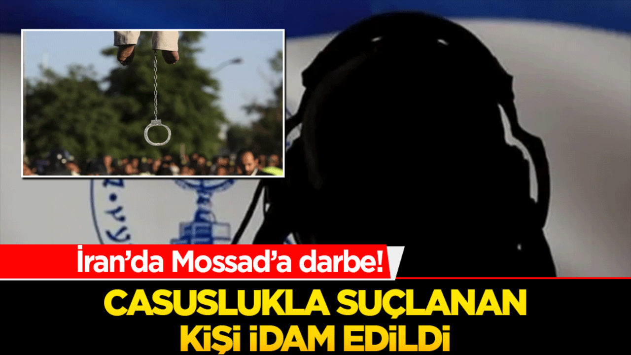 İran’da Mossad’a darbe! Casuslukla suçlanan kişi idam edildi