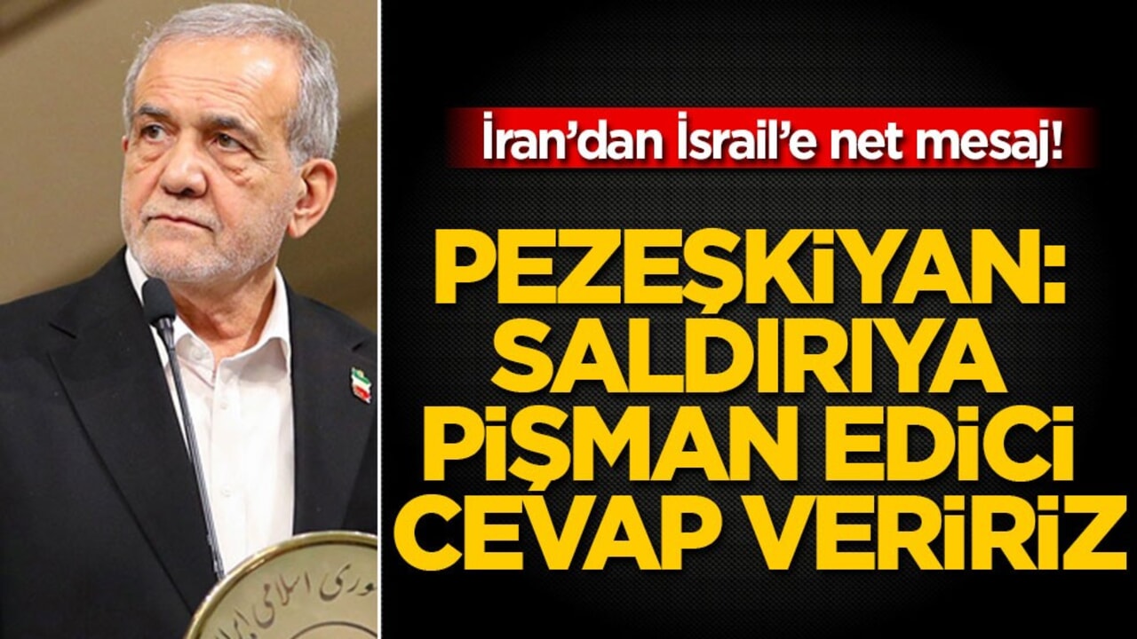 İran’dan İsrail’e net mesaj! Pezeşkiyan: Saldırıya pişman edici cevap veririz