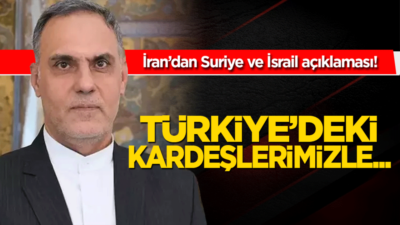İran’dan Suriye ve İsrail açıklaması! Türkiye'deki kardeşlerimizle...