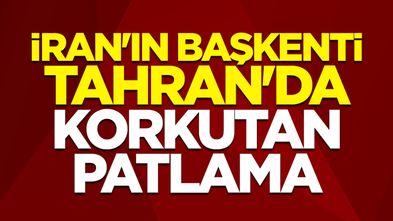 İran'ın başkenti Tahran'da korkutan patlama
