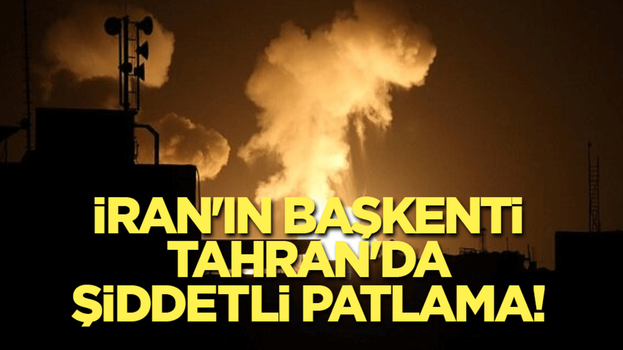 İran'ın başkenti Tahran'da şiddetli patlama!