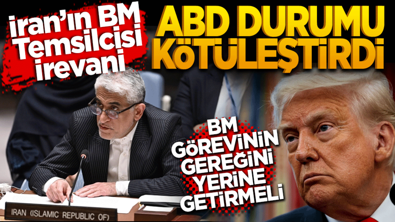 İran’ın BM Temsilcisi İrevani: "ABD durumu kötüleştirdi! "BM görevinin gereğini yerine getirmeli"