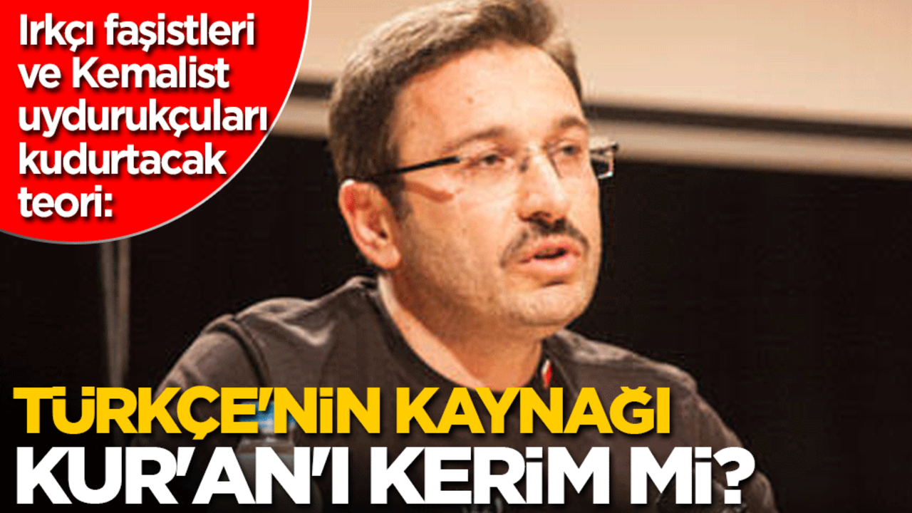 Irkçı faşistleri ve Kemalist uydurukçuları kudurtacak teori: Türkçe'nin kaynağı Kur'an'ı Kerim mi?