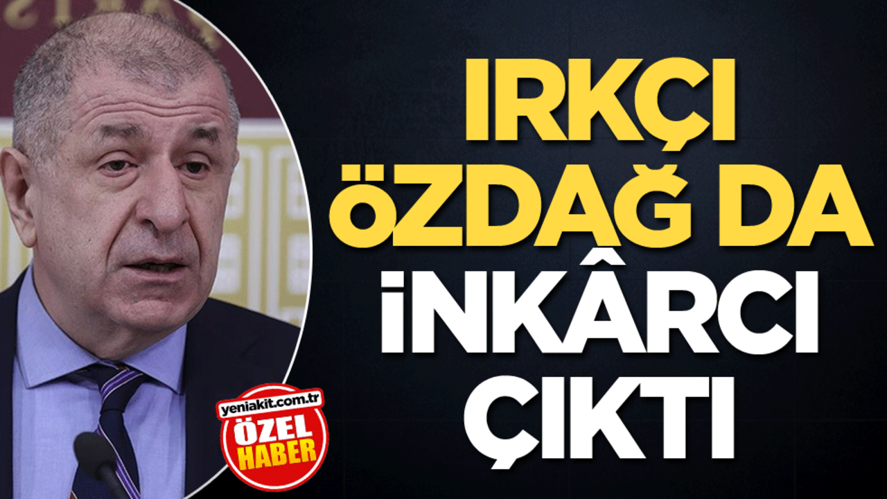 Irkçı Özdağ da inkârcı çıktı
