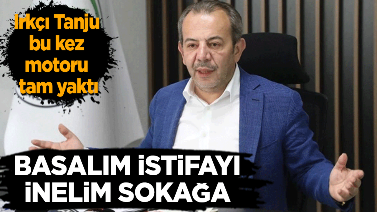 Irkçı Tanju bu kez motoru tam yaktı: 160 vekil, 415 belediye başkanı, basalım istifayı inelim sokağa, hazır mısınız?