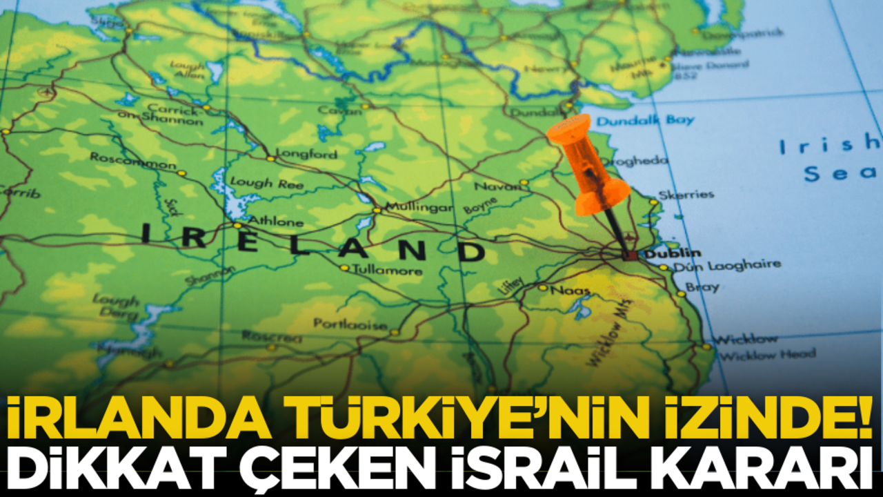 İrlanda Türkiye’nin izinde: Dikkat çeken İsrail kararı…