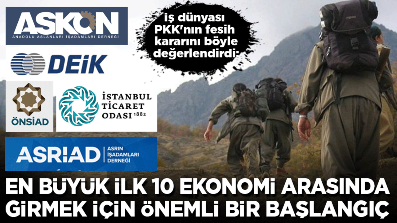 İş dünyası PKK'nın fesih kararını böyle değerlendirdi. En büyük ilk 10 ekonomi arasına girme mücadelemiz için önemli bir başlangıç
